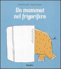 Un mammut nel frigorifero. Ediz. illustrata - Michaël Escoffier, Matthieu Maudet - Libro Babalibri 2011 | libraccio.click