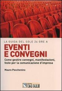 Eventi e convegni. Come gestire convegni, manifestazioni, feste per la comunicazione d'impresa - Mauro Pecchenino - Libro Il Sole 24 Ore 2008, Marketing & comunicazione | libraccio.click