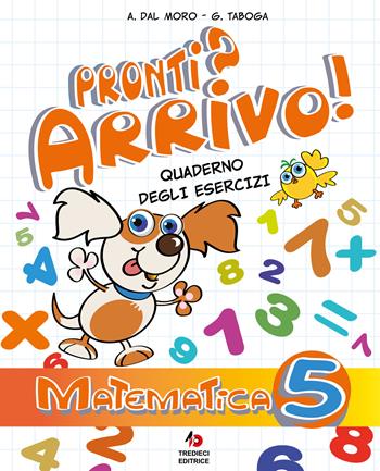 Pronti? Arrivo! Quaderno degli esercizi. Matematica. Per la Scuola elementare. Vol. 5 - Anita Dal Moro, Germana Taboga - Libro Tredieci 2024 | libraccio.click