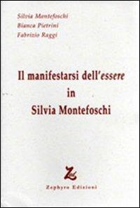 Il manifestarsi dell'essere in Silvia Montefoschi - Silvia Montefoschi, Bianca Pietrini, Fabrizio Raggi - Libro Zephyro Edizioni 2009 | libraccio.click
