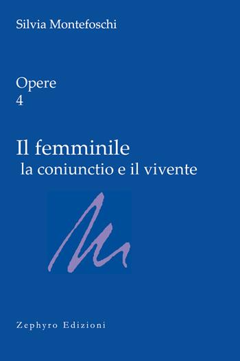 Opere. Vol. 4: Il femminile la coniunctio e il vivente - Silvia Montefoschi - Libro Zephyro Edizioni 2021, Anima & spirito | libraccio.click