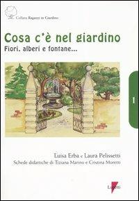 Cosa c'è nel giardino. Fiori, alberi e fontane... - Luisa Erba, Laura Pelissetti - Libro Lupetti 2005, Ragazzi in giardino | libraccio.click