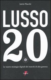 Lusso 2.0. Le nuove strategie digitali dei marchi di alta gamma - Jarvis Macchi - Libro Lupetti 2011, Marketing & pubblicità | libraccio.click