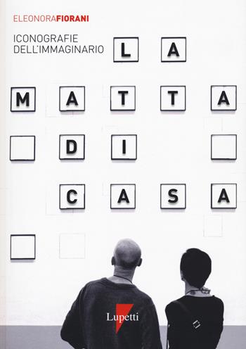 La matta di casa. Iconografie dell'immaginario - Eleonora Fiorani - Libro Lupetti 2020 | libraccio.click