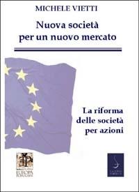 Nuove società per un nuovo mercato. La riforma delle società commerciali. In appendice: il testo della legge coordinato con la relazione ministeriale - Michele Vietti - Libro Salerno 2003, Colloqui sulla Repubblica | libraccio.click