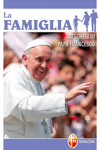 La famiglia - Francesco (Jorge Mario Bergoglio) - Libro Editrice Shalom 2015, La Santa Famiglia | libraccio.click