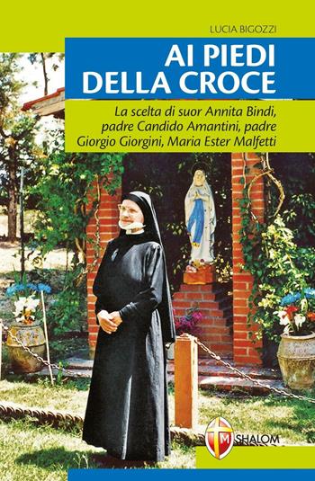 Ai piedi della croce. Suor Annita Bindi - Lucia Bigozzi - Libro Editrice Shalom 2018, Santi, beati e vite straordinarie | libraccio.click