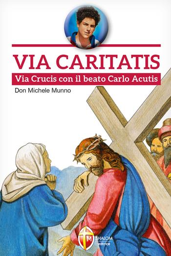 Via Caritatis. Via Crucis con il beato Carlo Acutis - Michele Munno - Libro Editrice Shalom 2021, Santi, beati e vite straordinarie | libraccio.click
