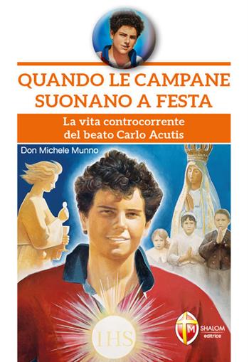 Quando le campane suonano a festa. La vita controcorrente del beato Carlo Acutis - Michele Munno - Libro Editrice Shalom 2022, Santi, beati e vite straordinarie | libraccio.click