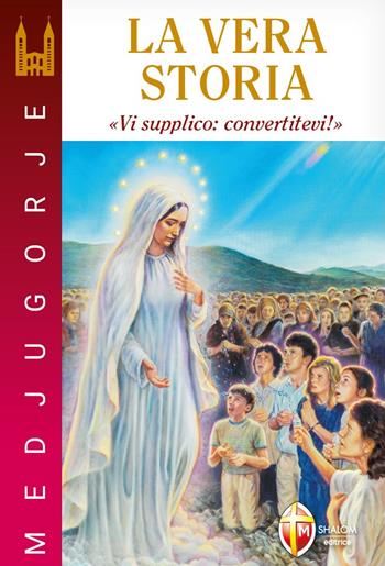 Medjugorje. La vera storia. «Vi supplico: convertitevi!» - Stefano Chiappalone - Libro Editrice Shalom 2023, Maria parla ancora | libraccio.click