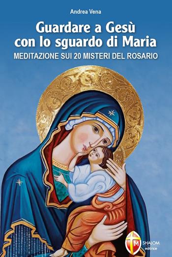 Guardare a Gesù con lo sguardo di Maria - Andrea Vena - Libro Editrice Shalom 2023, La Madre di Dio | libraccio.click