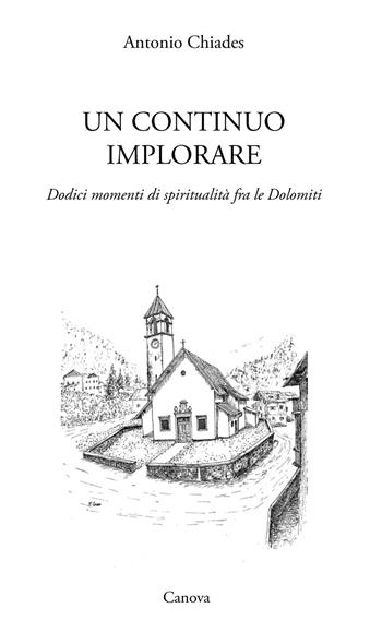 Un continuo implorare. Dodici momenti di spiritualità fra le Dolomiti - Antonio Chiades - Libro Canova 2015 | libraccio.click