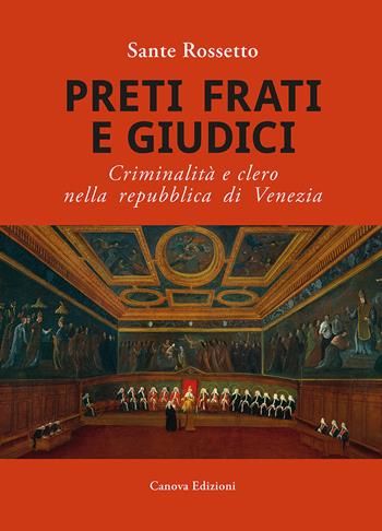 Preti frati e giudici. Criminalità e clero nella repubblica di Venezia - Sante Rossetto - Libro Canova 2017, CanovaStoria | libraccio.click