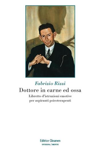 Dottore in carne ed ossa. Libretto di istruzioni emotive per aspiranti psicoterapeuti - Fabrizio Rizzi - Libro Clinamen 2022, Interna/mente | libraccio.click