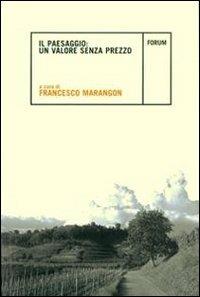 Il Paesaggio: valore senza prezzo - Francesco Marangon - Libro Forum Edizioni 2008, Ambiente e territorio | libraccio.click