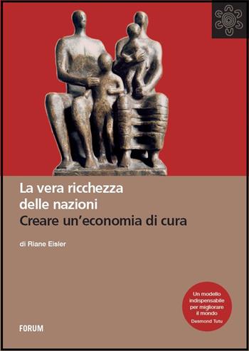 La vera ricchezza delle nazioni. Creare un'economia di cura - Riane Eisler - Libro Forum Edizioni 2015, All | libraccio.click