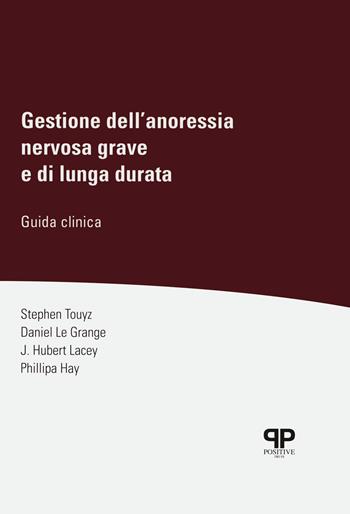 Gestione dell'anoressia nervosa grave e di lunga durata. Guida clinica - Stephen W. Touyz, Daniel Le Grange, J. Hubert Lacey - Libro Positive Press 2020, Noi e il cibo | libraccio.click