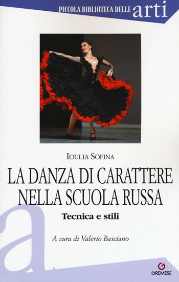 La danza di carattere nella scuola russa. Tecnica e stili. Ediz. illustrata - Ioulia Sofina - Libro Gremese Editore 2016, Piccola biblioteca delle arti | libraccio.click
