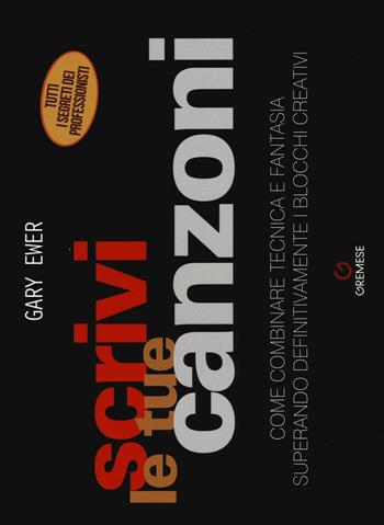 Scrivi le tue canzoni. Come combinare tecnica e fantasia superando definitivamente i blocchi creativi - Gary Ewer - Libro Gremese Editore 2016, Biblioteca delle arti | libraccio.click
