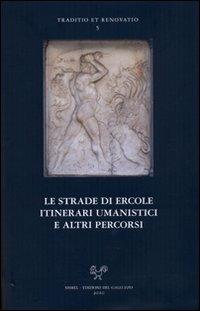 Le strade di Ercole: itinerari umanistici e altri percorsi. Seminario internazionale per i centenari di Coluccio Salutati e Lorenzo Valla (Bergamo 25-26 ottobre 2007)  - Libro Sismel 2010, Traditio et renovatio | libraccio.click