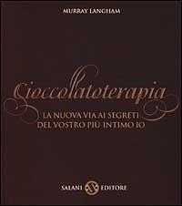 Cioccolatoterapia. La nuova via ai segreti del vostro più intimo io. Ediz. illustrata - Murray Langham - Libro Salani 2001, Saggi e manuali | libraccio.click