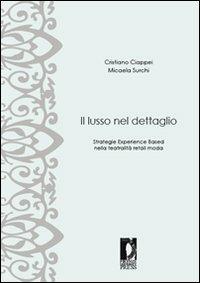 Il lusso nel dettaglio. Strategie experience based nella teatralità retail moda - Cristiano Ciappei, Micaela Surchi - Libro Firenze University Press 2008 | libraccio.click