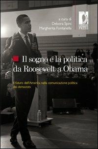 Il sogno e la politica da Roosevelt a Obama. Il futuro dell'America nella comunicazione politica dei democrats  - Libro Firenze University Press 2008, Studi e saggi | libraccio.click