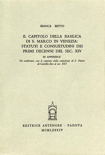 Il capitolo della Basilica di S. Marco in Venezia: Statuti e consuetudini dei primi decenni del sec. XIV - Bianca Betto - Libro Antenore 2000, Miscellanea erudita | libraccio.click