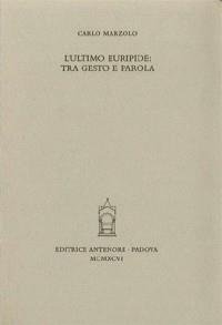 L'ultimo Euripide: tra gesto e parola - Carlo Marzolo - Libro Antenore 2000, Miscellanea erudita | libraccio.click