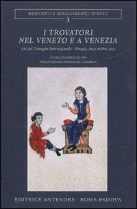 I Trovatori nel Veneto e a Venezia. Atti del Convegno internazionale (Venezia, 28-31 ottobre 2004)  - Libro Antenore 2008, Medioevo e Rinascimento veneto | libraccio.click