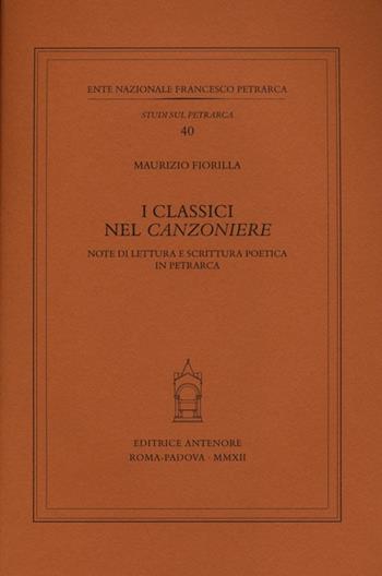 I classici nel «Canzoniere». Note di lettura e scrittura poetica in Petrarca - Maurizio Fiorilla - Libro Antenore 2012, Studi sul Petrarca | libraccio.click