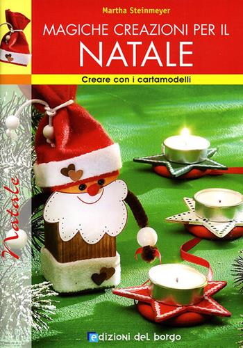 Magiche creazioni per il Natale. Ediz. illustrata - Martha Steinmeyer - Libro Edizioni del Borgo 2009 | libraccio.click