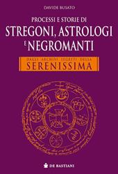 Processi e storie di stregoni, astrologi e negromanti. Dagli archivi segreti della Serenissima