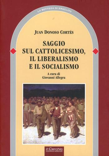 Saggio sul cattolicesimo, il liberalismo e il socialismo - Juan Donoso Cortés - Libro Il Cerchio 2007, La bottega di Eraclito | libraccio.click