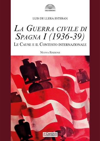 La guerra civile di Spagna (1936-39). Vol. 1: Le cause e il contesto internazionale - Esteban Luis De Llera - Libro Il Cerchio 2026, Gli archi | libraccio.click