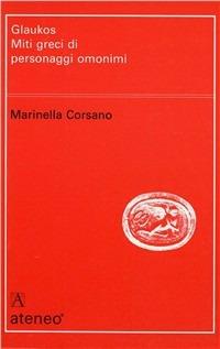 Glaukos. Miti greci di personaggi omonimi - Marinella Corsano - Libro Edizioni dell'Ateneo 1992, Filologia e critica | libraccio.click