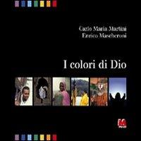 I colori di Dio. Ediz. illustrata - Carlo Maria Martini, Enrico Mascheroni - Libro Monti 2007 | libraccio.click
