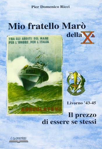 Mio fratello Marò della Xª. Il prezzo di essere se stessi - P. Domenico Ricci - Libro Lo Scarabeo (Milano) 2004, Storie di guerra 1943-45 | libraccio.click