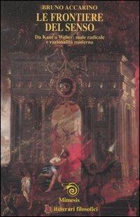 Le frontiere del senso. Da Kant a Weber: male radicale e razionalità moderna - Bruno Accarino - Libro Mimesis 2005, IF. Itinerari filosofici | libraccio.click