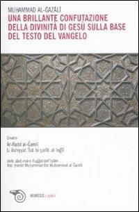 Una brillante confutazione della divinità di Gesù sulla base del testo del Vangelo - Ghazâlî Al - Libro Mimesis 2007, I cabiri | libraccio.click