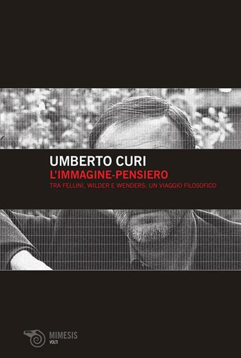 L' immagine-pensiero. Tra Fellini, Wilder e Wenders: un viaggio filosofico - Umberto Curi - Libro Mimesis 2009, Volti | libraccio.click