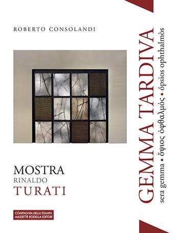 Gemma tardiva. Mostra Rinaldo Turati - Roberto Consolandi - Libro La Compagnia della Stampa 2022, Oceanoblu | libraccio.click