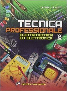 Tecnica professionale. Elettrotecnica ed elettronica. Per gli Ist. professionali per l'industria e l'artigianato. Vol. 2 - Stefano Gigli, Sergio Luzzi - Libro Editrice San Marco (Ponteranica) 2007 | libraccio.click