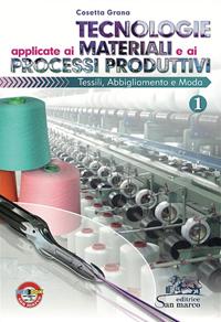 Tecnologie applicate ai materiali e ai processi produttivi tessili, abbligliamento e moda. Per gli Ist. professionali. Vol. 1 - Cosetta Grana - Libro Editrice San Marco (Ponteranica) 2014 | libraccio.click