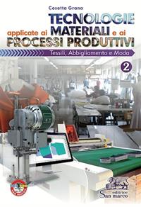 Tecnologie applicate ai materiali e ai processi produttivi. Tessili abbigliamento e moda. Per gli Ist. tecnici e professionali. Vol. 2 - Cosetta Grana - Libro Editrice San Marco (Ponteranica) 2015 | libraccio.click