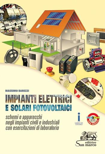 Impianti elettrici e solari fotovoltaici. Schemi e apparecchi negli impianti civili. Con esercitazioni di laboratorio. Per gli Ist. professionali. - Massimo Barezzi - Libro Editrice San Marco (Ponteranica) 2016, Elettrotecnica | libraccio.click
