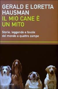Il mio cane è un mito. Storie, leggende e favole del mondo a quattro zampe - Gerald Hausman, Loretta Hausman - Libro Dalai Editore 2003, I saggi | libraccio.click