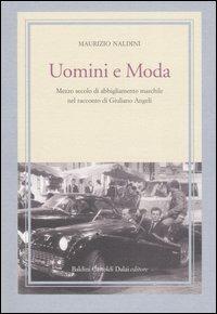 Uomini e moda. Mezzo secolo di abbigliamento maschile nel racconto di Giuliano Angeli - Maurizio Naldini - Libro Dalai Editore 2005, I saggi | libraccio.click