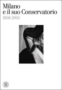 Milano e il suo Conservatorio 1808-2002. Ediz. illustrata - Guido Salvetti - Libro Skira 2004, Musica e spettacolo | libraccio.click