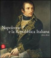 Napoleone e la Repubblica Italiana 1802-1805. Ediz. illustrata